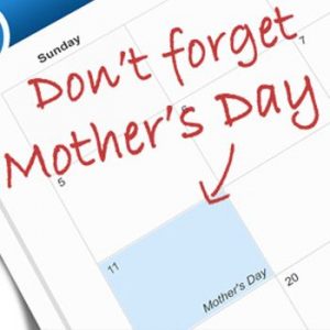 Reminder - Mother’s Day is just around the corner!
